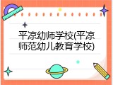 平凉幼师学校(平凉师范幼儿教育学校)