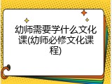 幼师需要学什么文化课(幼师必修文化课程)