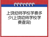 上饶幼师学校学费多少(上饶幼师学校学费查询)