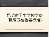 昆明市卫生学校学费(昆明卫校收费标准)