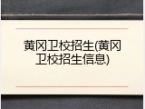 黄冈卫校招生(黄冈卫校招生信息)