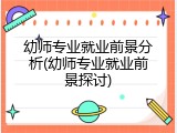 幼师专业就业前景分析(幼师专业就业前景探讨)