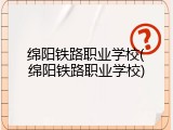 绵阳铁路职业学校(绵阳铁路职业学校)