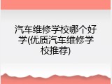 汽车维修学校哪个好学(优质汽车维修学校推荐)