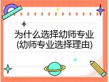 为什么选择幼师专业(幼师专业选择理由)