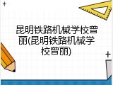 昆明铁路机械学校曾丽(昆明铁路机械学校曾丽)