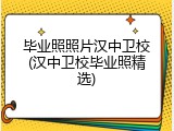 毕业照照片汉中卫校(汉中卫校毕业照精选)