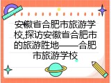 安徽省合肥市旅游学校,探访安徽省合肥市的旅游胜地&mdash;&mdash;合肥市旅游学校