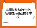 亳州技校幼师专业(亳州幼师职业技术学校)