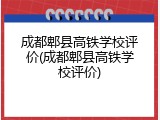 成都郫县高铁学校评价(成都郫县高铁学校评价)