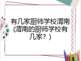 有几家厨师学校渭南(渭南的厨师学校有几家？)