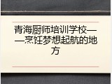 青海厨师培训学校&mdash;&mdash;烹饪梦想起航的地方