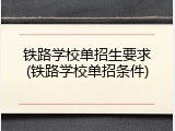 铁路学校单招生要求(铁路学校单招条件)