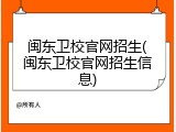 闽东卫校官网招生(闽东卫校官网招生信息)
