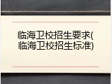 临海卫校招生要求(临海卫校招生标准)