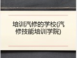 培训汽修的学校(汽修技能培训学院)