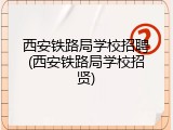 西安铁路局学校招聘(西安铁路局学校招贤)