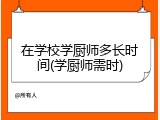 在学校学厨师多长时间(学厨师需时)