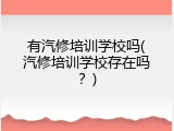 有汽修培训学校吗(汽修培训学校存在吗？)