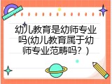 幼儿教育是幼师专业吗(幼儿教育属于幼师专业范畴吗？)
