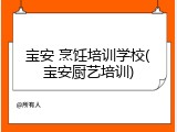 宝安 烹饪培训学校(宝安厨艺培训)