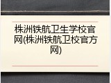 株洲铁航卫生学校官网(株洲铁航卫校官方网)