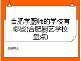 合肥学厨师的学校有哪些(合肥厨艺学校盘点)