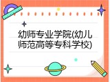 幼师专业学院(幼儿师范高等专科学校)