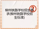 柳州铁路学校招生要求(柳州铁路学校招生标准)