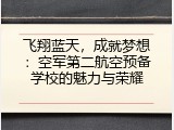 飞翔蓝天，成就梦想：空军第二航空预备学校的魅力与荣耀