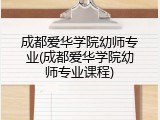 成都爱华学院幼师专业(成都爱华学院幼师专业课程)