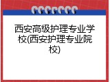 西安高级护理专业学校(西安护理专业院校)