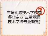 曲靖能源技术学校有哪些专业(曲靖能源技术学校专业概览)