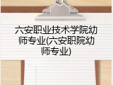 六安职业技术学院幼师专业(六安职院幼师专业)