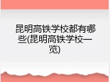 昆明高铁学校都有哪些(昆明高铁学校一览)