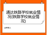 通达铁路学校就业情况(铁路学校就业情况)