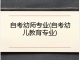 自考幼师专业(自考幼儿教育专业)