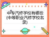 中专汽修学校有哪些(中等职业汽修学校名录)