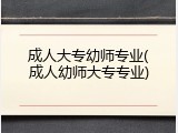 成人大专幼师专业(成人幼师大专专业)