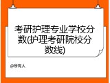 考研护理专业学校分数(护理考研院校分数线)