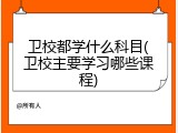 卫校都学什么科目(卫校主要学习哪些课程)