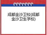成都金沙卫校(成都金沙卫生学校)