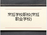 烹饪学校职校(烹饪职业学校)