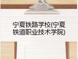 宁夏铁路学校(宁夏铁道职业技术学院)