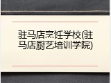 驻马店烹饪学校(驻马店厨艺培训学院)
