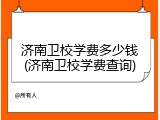 济南卫校学费多少钱(济南卫校学费查询)