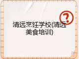 清远烹饪学校(清远美食培训)