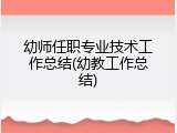 幼师任职专业技术工作总结(幼教工作总结)