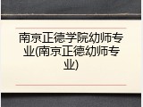 南京正德学院幼师专业(南京正德幼师专业)