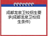 成都龙泉卫校招生要求(成都龙泉卫校招生条件)